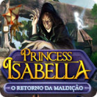 Jogo Princess Isabella: O Retorno da Maldição