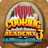 Jogo Cooking Academy 3: A Receita do Sucesso