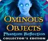 Jogo Ominous Objects: Phantom Reflection Collector's Edition